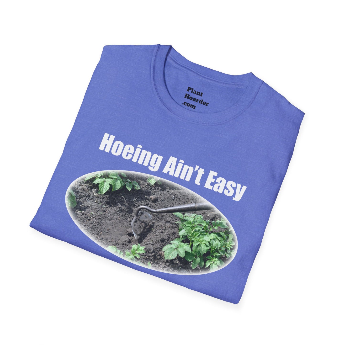"Hoeing Ain’t Easy, But I Love It" Softstyle T-Shirt - Perfect for Gardeners