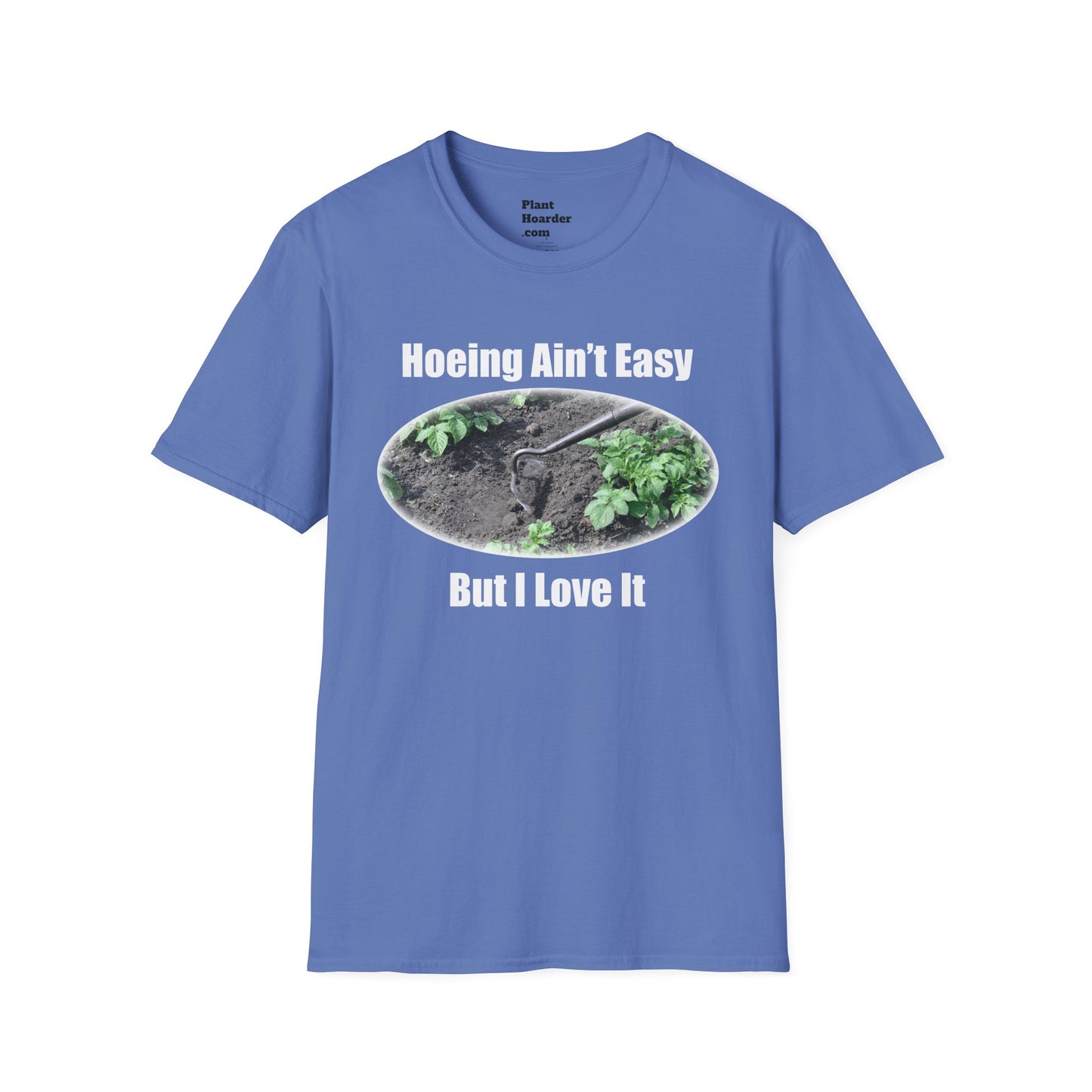 "Hoeing Ain’t Easy, But I Love It" Softstyle T-Shirt - Perfect for Gardeners