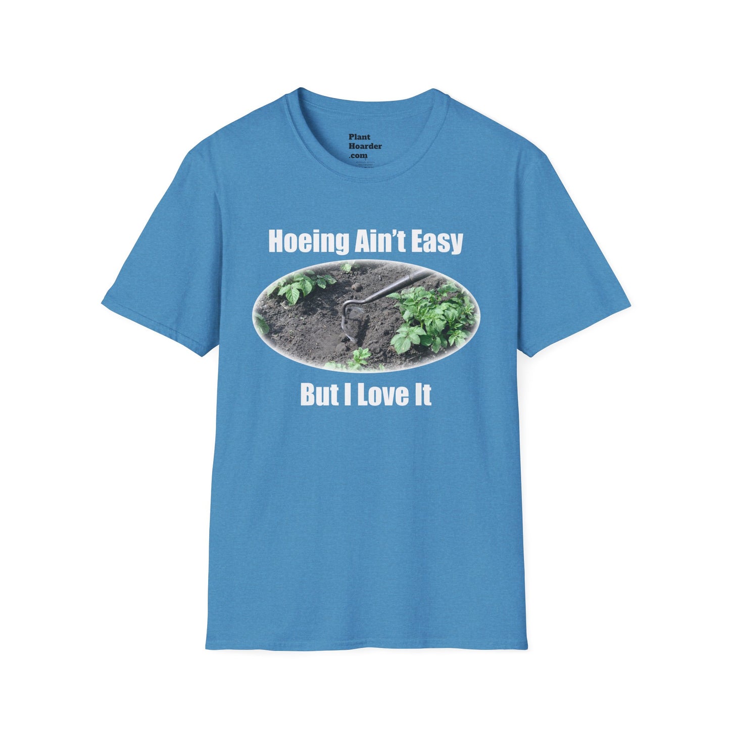 "Hoeing Ain’t Easy, But I Love It" Softstyle T-Shirt - Perfect for Gardeners