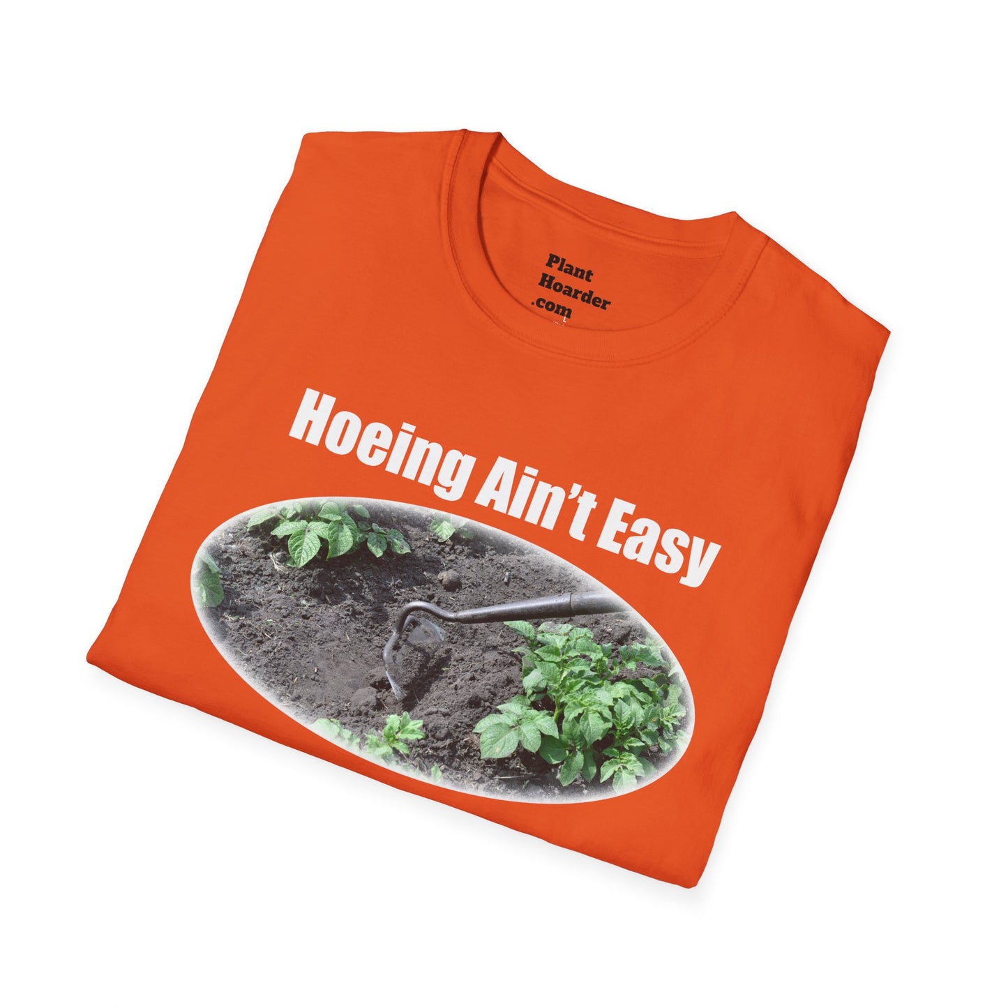 "Hoeing Ain’t Easy, But I Love It" Softstyle T-Shirt - Perfect for Gardeners