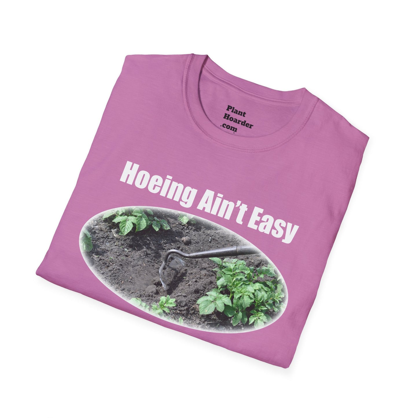 "Hoeing Ain’t Easy, But I Love It" Softstyle T-Shirt - Perfect for Gardeners