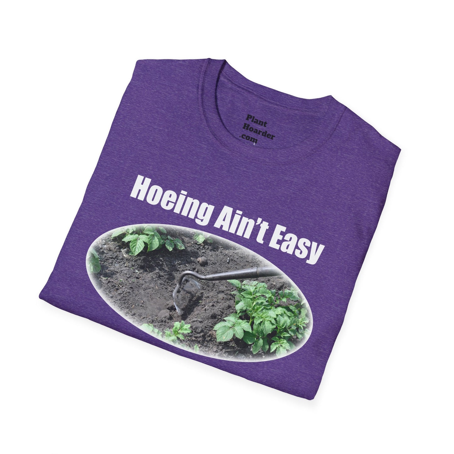 "Hoeing Ain’t Easy, But I Love It" Softstyle T-Shirt - Perfect for Gardeners