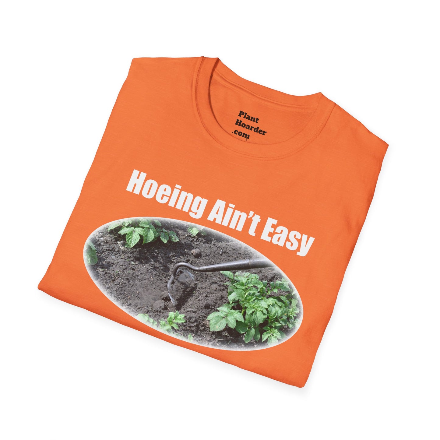 "Hoeing Ain’t Easy, But I Love It" Softstyle T-Shirt - Perfect for Gardeners