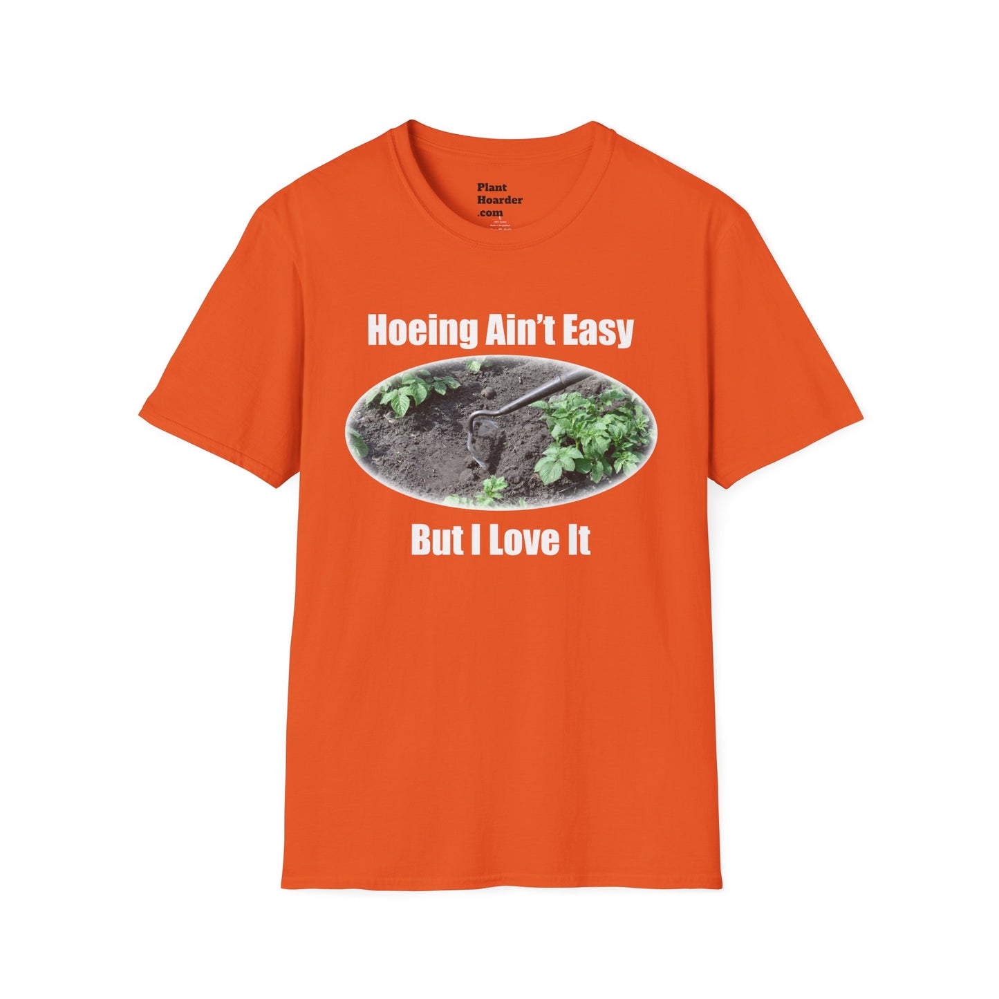 "Hoeing Ain’t Easy, But I Love It" Softstyle T-Shirt - Perfect for Gardeners