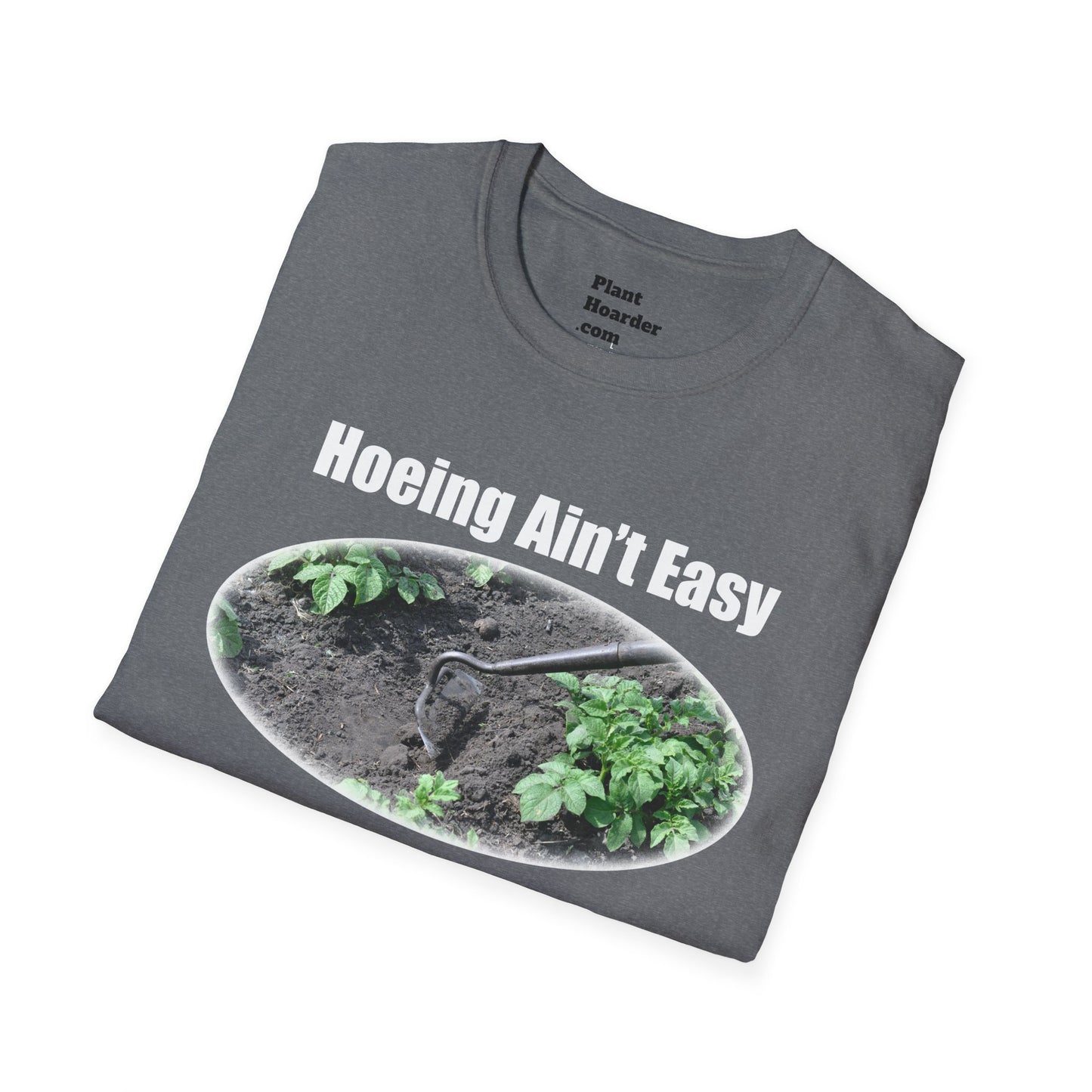 "Hoeing Ain’t Easy, But I Love It" Softstyle T-Shirt - Perfect for Gardeners