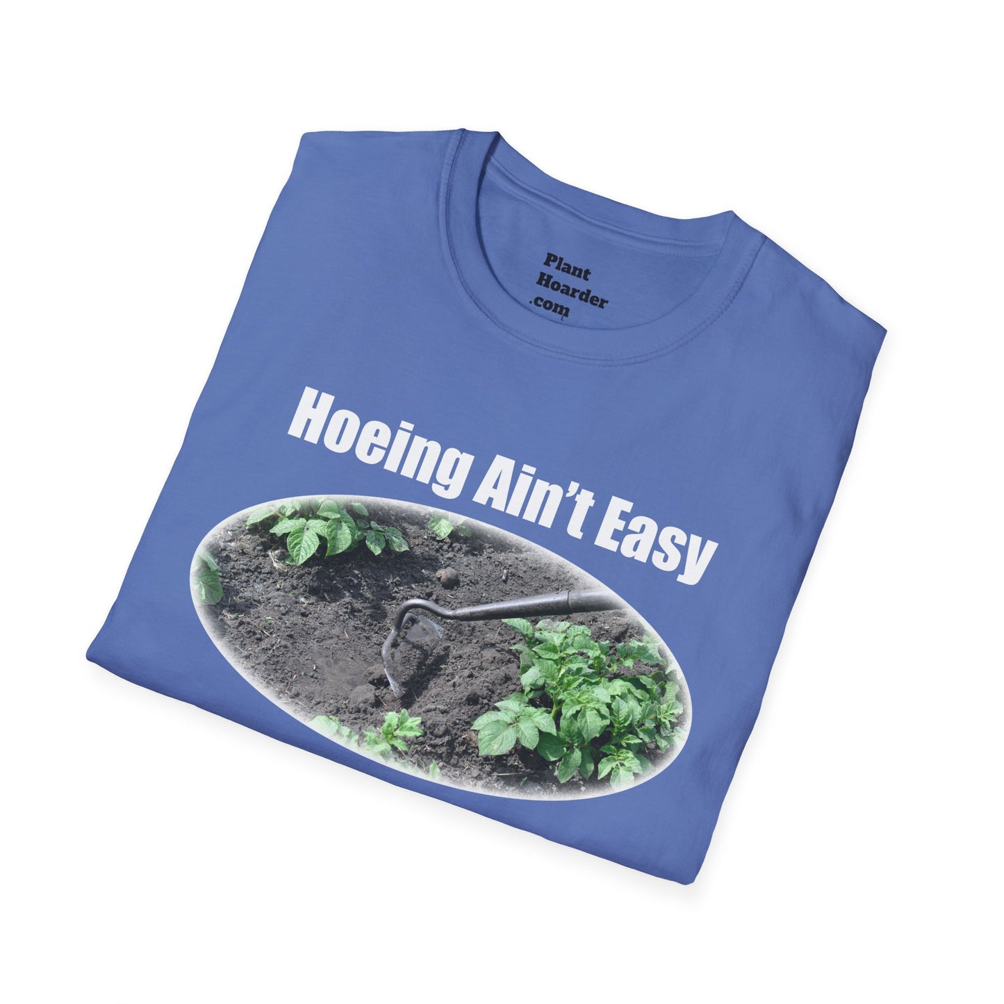 "Hoeing Ain’t Easy, But I Love It" Softstyle T-Shirt - Perfect for Gardeners