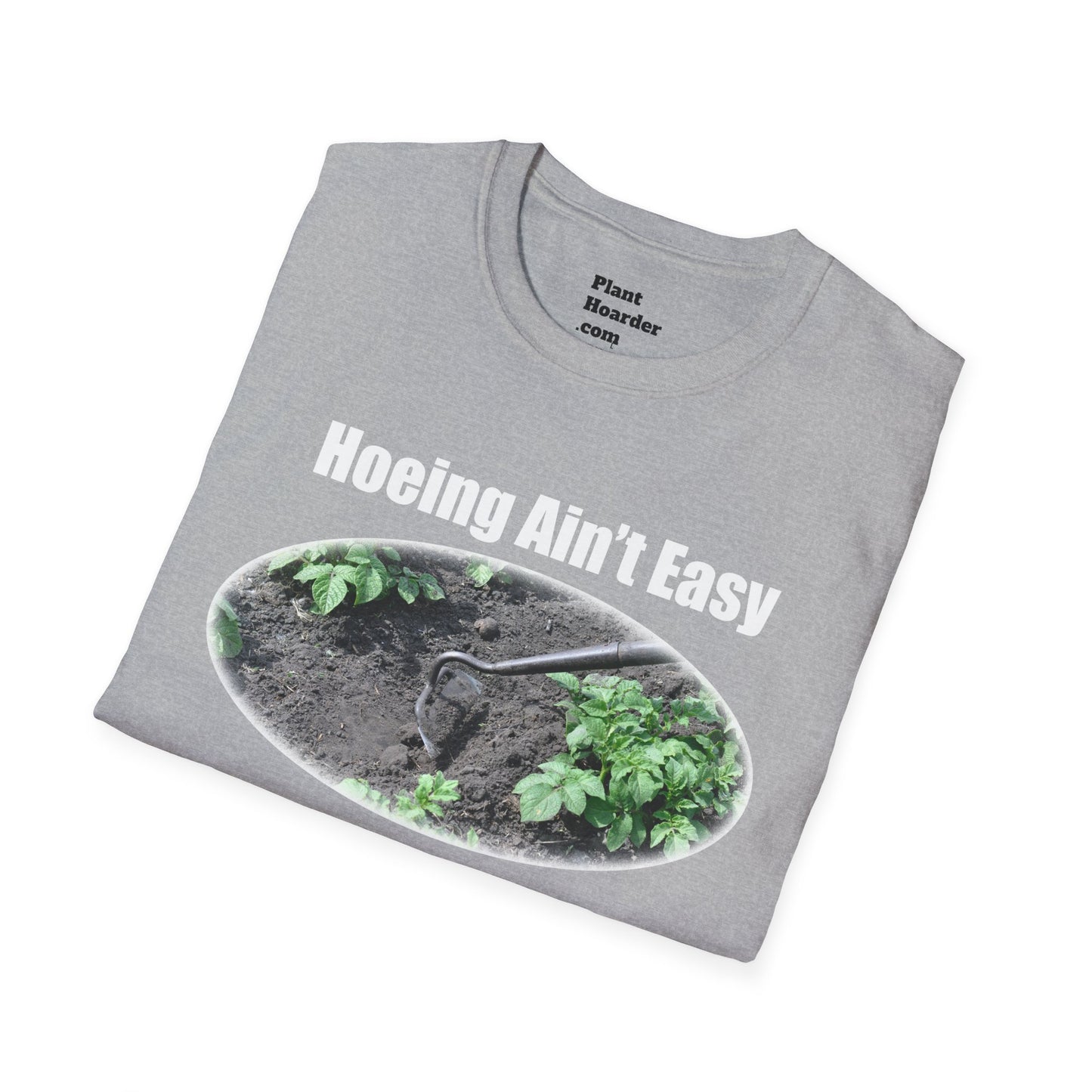 "Hoeing Ain’t Easy, But I Love It" Softstyle T-Shirt - Perfect for Gardeners
