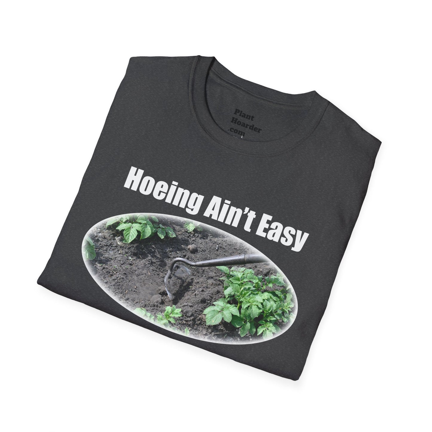 "Hoeing Ain’t Easy, But I Love It" Softstyle T-Shirt - Perfect for Gardeners